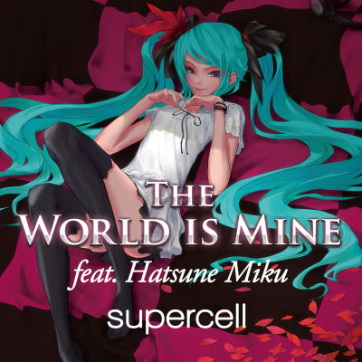 Supercell: THE WORLD IS MINE feat. Hatsune Miku
